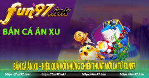 Bắn cá ăn xu – Hiệu quả với những chiến thuật mới lạ từ Fun97