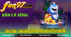 Bắn cá xèng – Game online giúp kiếm triệu mỗi ngày tại Fun97.ink