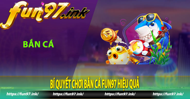 Bí quyết chơi Bắn Cá Fun97 hiệu quả