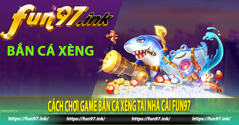 Cách chơi game bắn cá xèng tại nhà cái Fun97