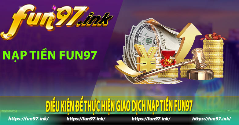 Điều kiện để thực hiện giao dịch nạp tiền Fun97