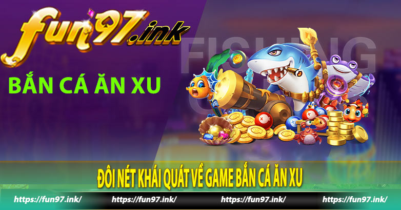 Đôi nét khái quát về game bắn cá ăn xu