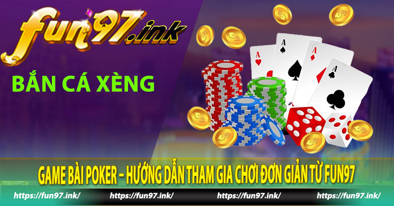 Game bài Poker – Hướng dẫn tham gia chơi đơn giản từ Fun97