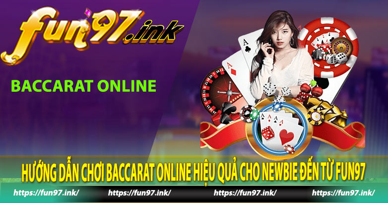 Hướng dẫn chơi baccarat online hiệu quả cho Newbie đến từ fun97