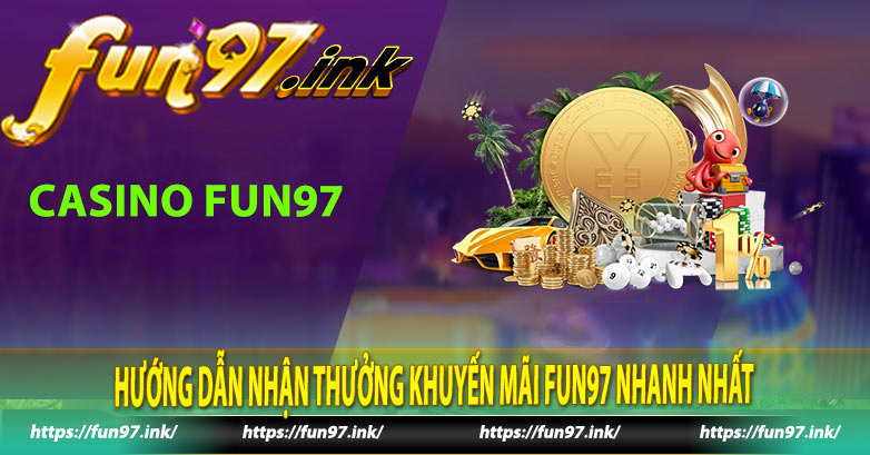 Hướng dẫn nhận thưởng khuyến mãi Fun97 nhanh nhất