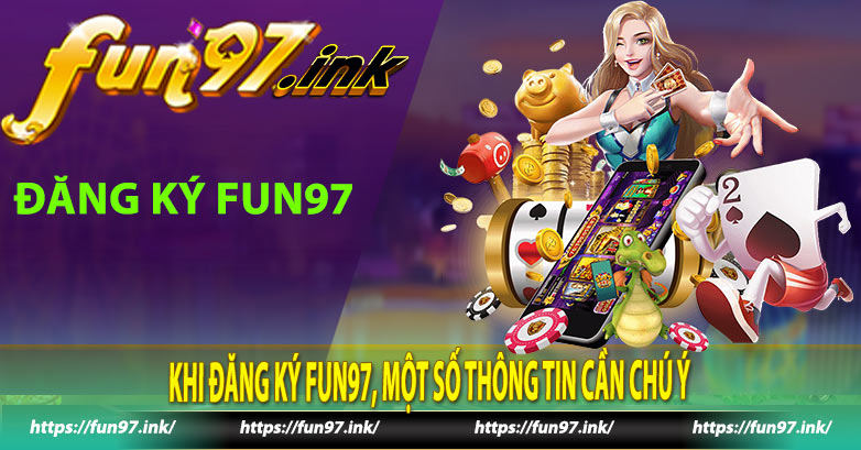 Khi Đăng Ký Fun97, một số thông tin cần chú ý