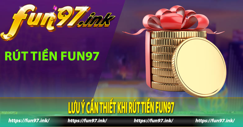 Lưu ý cần thiết khi rút tiền Fun97