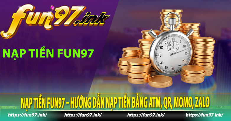 Nạp Tiền Fun97 – Hướng Dẫn Nạp Tiền Bằng ATM, QR, Momo, Zalo