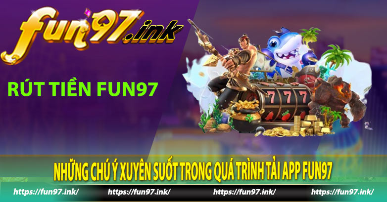 Những chú ý xuyên suốt trong quá trình tải app Fun97