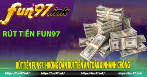 Rút Tiền Fun97: Hướng Dẫn Rút Tiền An Toàn & Nhanh Chóng 