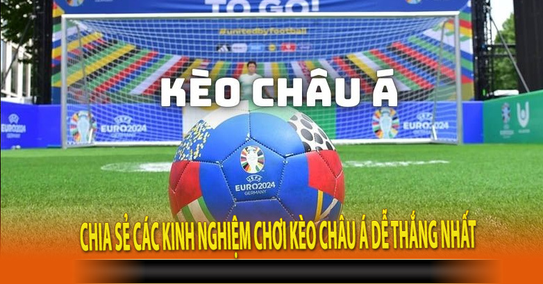 Chia sẻ các kinh nghiệm chơi kèo Châu Á dễ thắng nhất