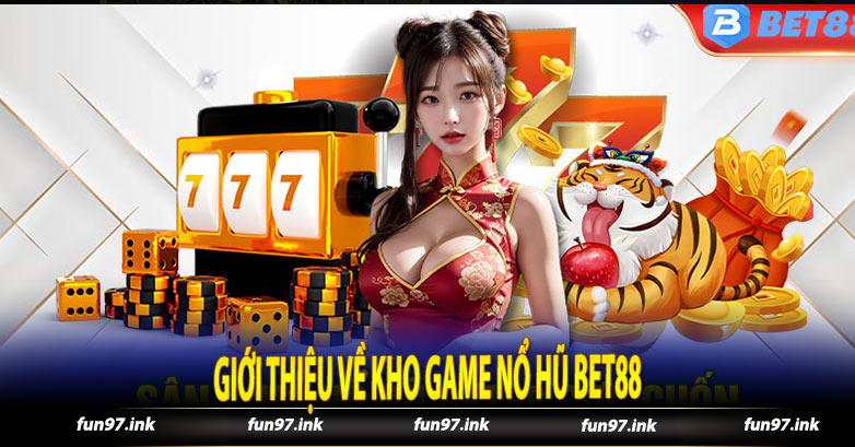 Giới thiệu về kho game nổ hũ Bet88