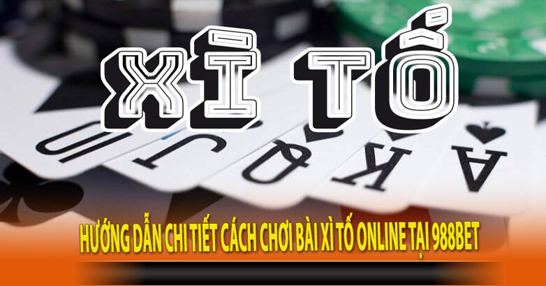 Hướng dẫn chi tiết cách chơi bài Xì Tố online tại 988bet