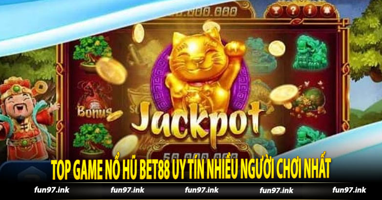 Top game nổ hũ Bet88 uy tín nhiều người chơi nhất