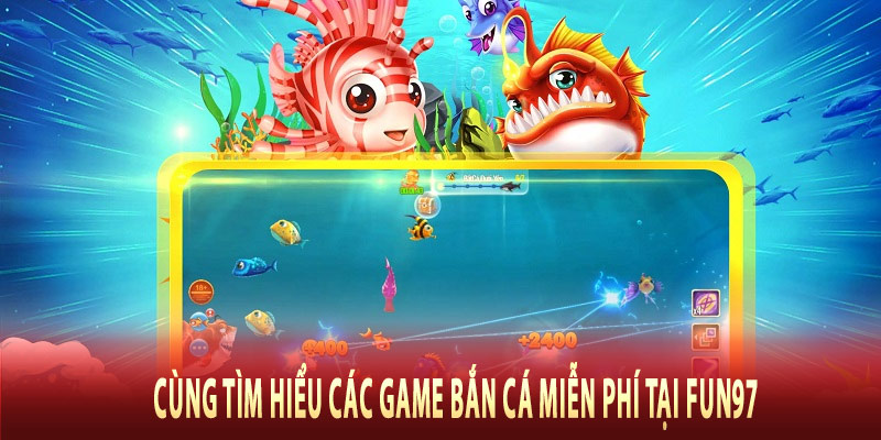 Cùng tìm hiểu các game bắn cá miễn phí tại Fun97