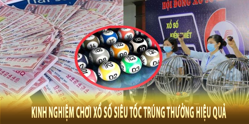 Kinh nghiệm chơi xổ số siêu tốc trúng thưởng hiệu quả