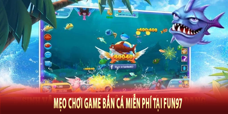 Mẹo chơi game bắn cá miễn phí tại Fun97