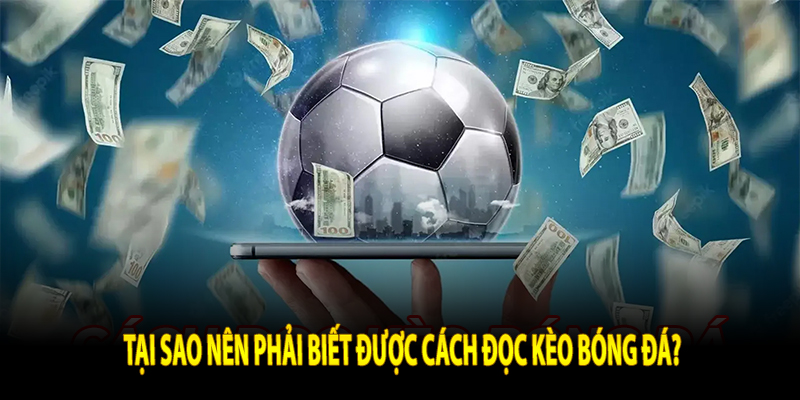 Tại sao nên phải biết được cách đọc kèo bóng đá?